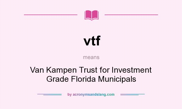 What does vtf mean? It stands for Van Kampen Trust for Investment Grade Florida Municipals