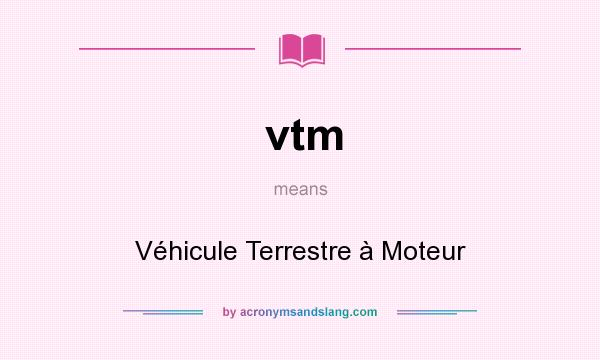 What does vtm mean? It stands for Véhicule Terrestre à Moteur
