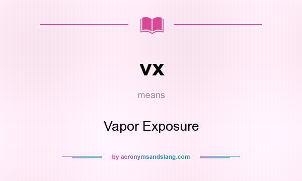 What does vx mean? It stands for Vapor Exposure