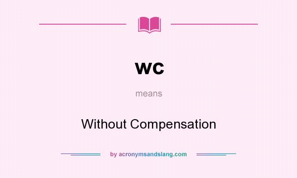 What does wc mean? It stands for Without Compensation