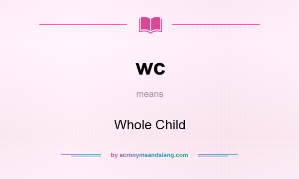 What does wc mean? It stands for Whole Child