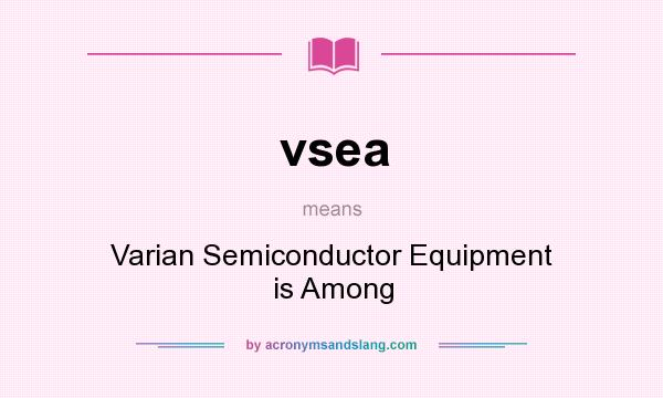 What does vsea mean? It stands for Varian Semiconductor Equipment is Among
