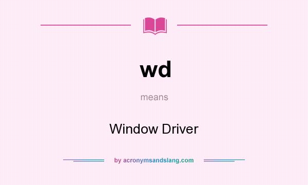 What does wd mean? It stands for Window Driver