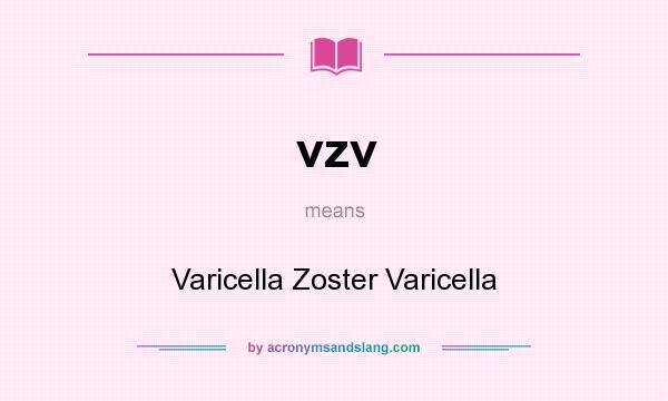 What does vzv mean? It stands for Varicella Zoster Varicella