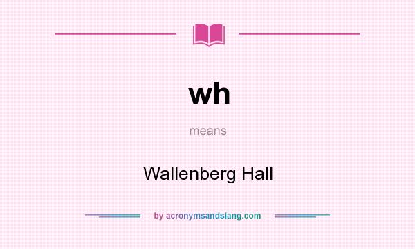 What does wh mean? It stands for Wallenberg Hall