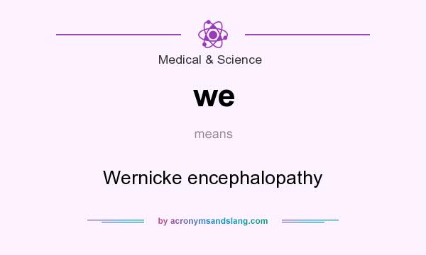 What does we mean? It stands for Wernicke encephalopathy