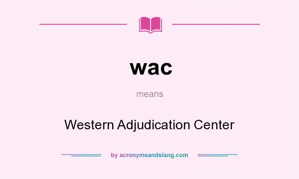 What does wac mean? It stands for Western Adjudication Center