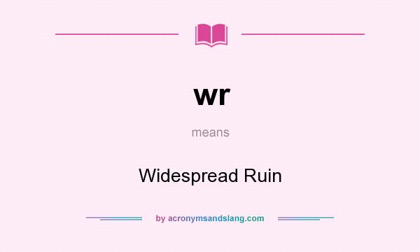 What does wr mean? It stands for Widespread Ruin