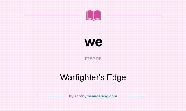 What does we mean? It stands for Warfighter`s Edge