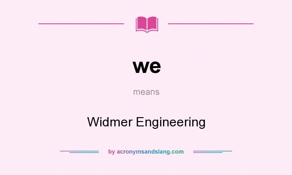 What does we mean? It stands for Widmer Engineering