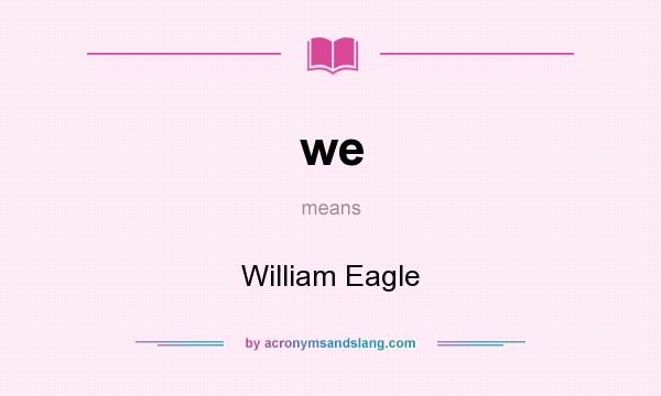 What does we mean? It stands for William Eagle