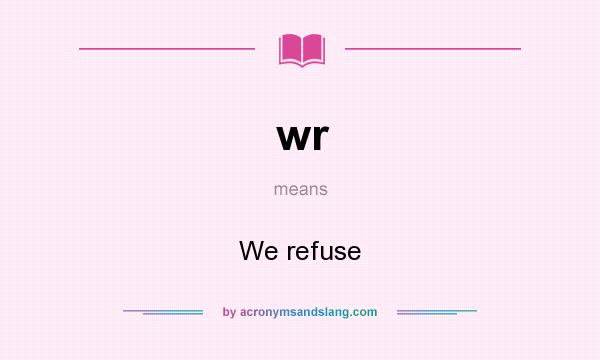 What does wr mean? It stands for We refuse