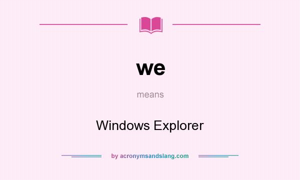 What does we mean? It stands for Windows Explorer