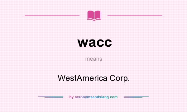 What does wacc mean? It stands for WestAmerica Corp.
