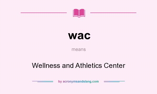 What does wac mean? It stands for Wellness and Athletics Center