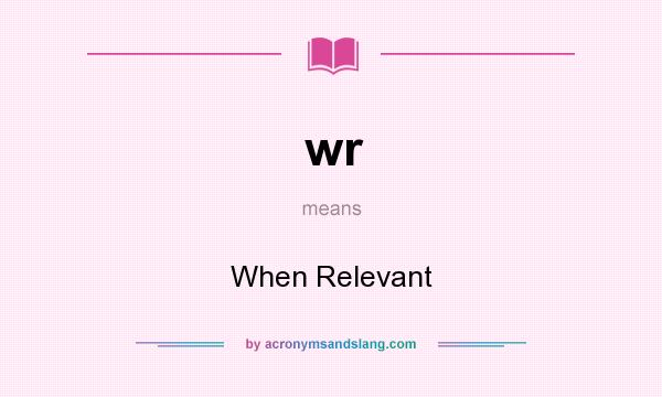 What does wr mean? It stands for When Relevant