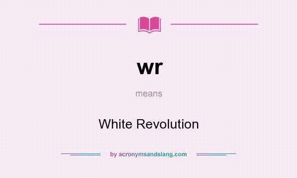 What does wr mean? It stands for White Revolution