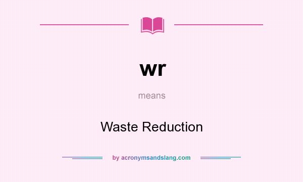 What does wr mean? It stands for Waste Reduction