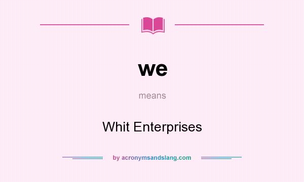 What does we mean? It stands for Whit Enterprises
