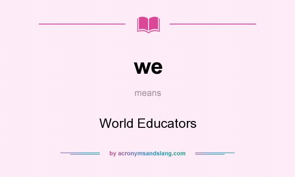 What does we mean? It stands for World Educators