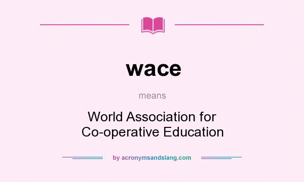 What does wace mean? It stands for World Association for Co-operative Education
