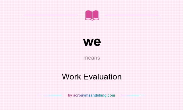What does we mean? It stands for Work Evaluation