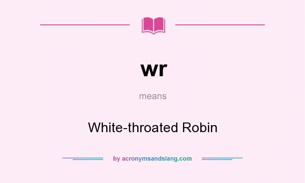 What does wr mean? It stands for White-throated Robin