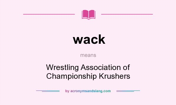 What does wack mean? It stands for Wrestling Association of Championship Krushers