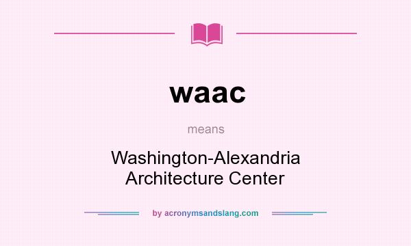 What does waac mean? It stands for Washington-Alexandria Architecture Center