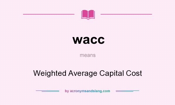 What does wacc mean? It stands for Weighted Average Capital Cost