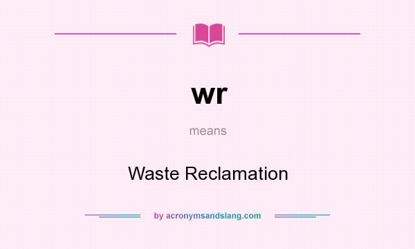 What does wr mean? It stands for Waste Reclamation