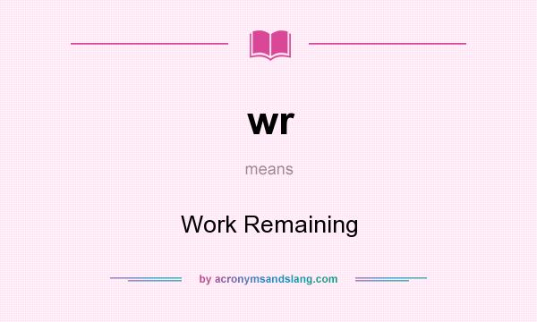 What does wr mean? It stands for Work Remaining