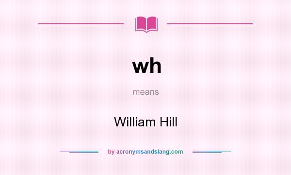What does wh mean? It stands for William Hill