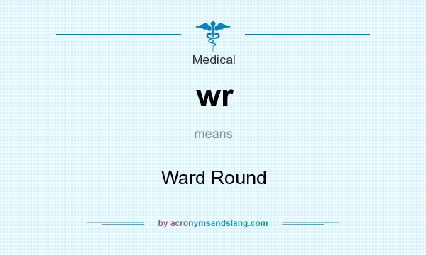 What does wr mean? It stands for Ward Round