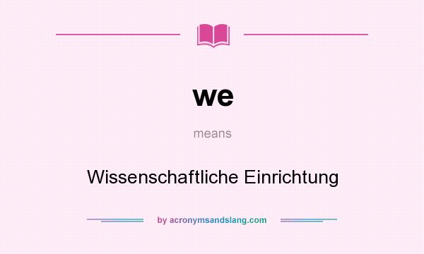 What does we mean? It stands for Wissenschaftliche Einrichtung