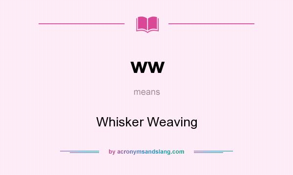 What does ww mean? It stands for Whisker Weaving