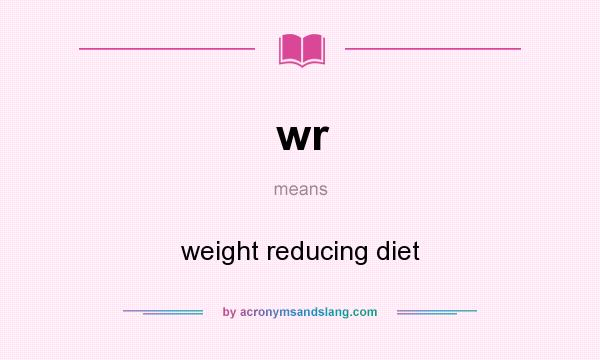 What does wr mean? It stands for weight reducing diet