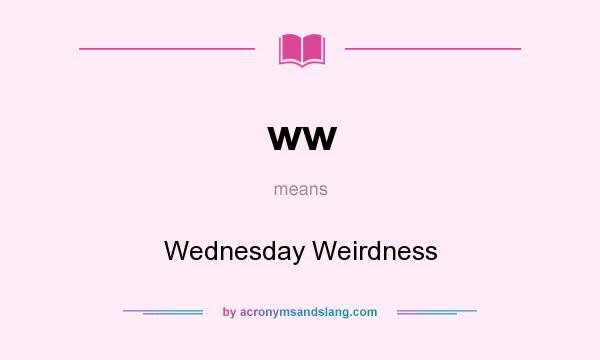 What does ww mean? It stands for Wednesday Weirdness