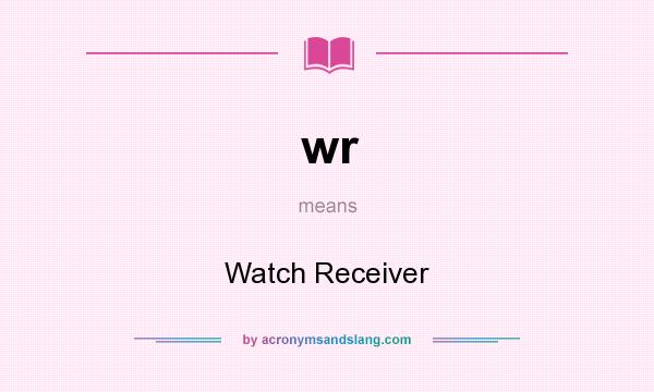 What does wr mean? It stands for Watch Receiver