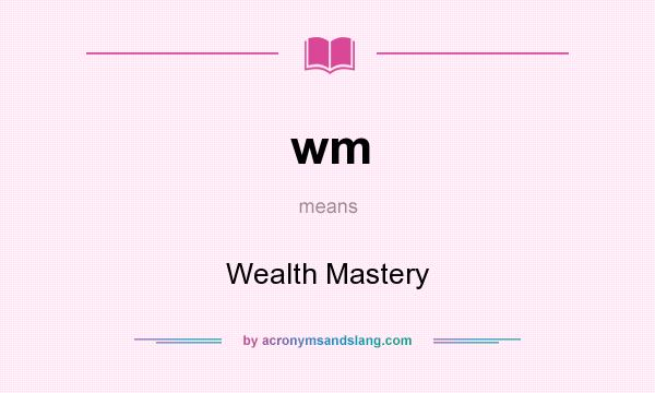 What does wm mean? It stands for Wealth Mastery
