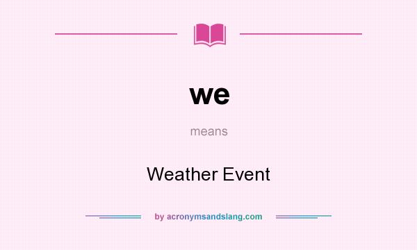 What does we mean? It stands for Weather Event
