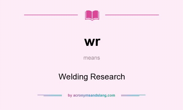 What does wr mean? It stands for Welding Research