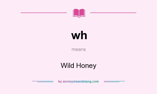 What does wh mean? It stands for Wild Honey