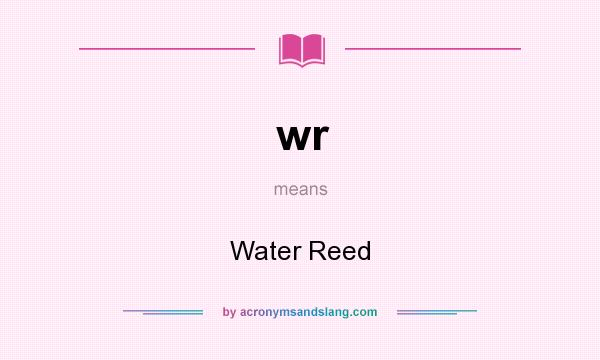 What does wr mean? It stands for Water Reed