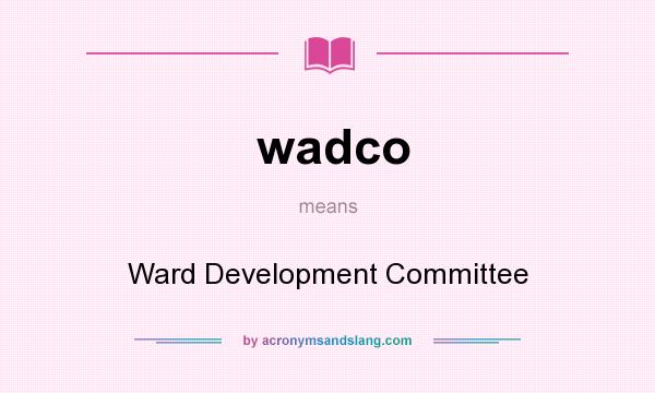 What does wadco mean? It stands for Ward Development Committee