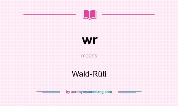 What does wr mean? It stands for Wald-Rüti