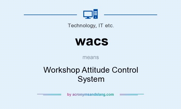 What does wacs mean? It stands for Workshop Attitude Control System