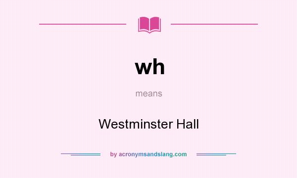 What does wh mean? It stands for Westminster Hall