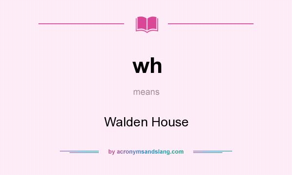 What does wh mean? It stands for Walden House