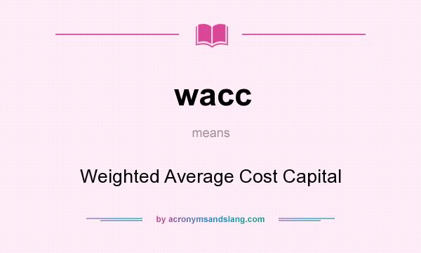 What does wacc mean? It stands for Weighted Average Cost Capital